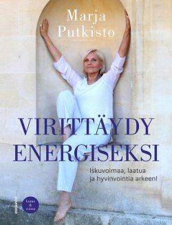 Virittäydy energiseksi : iskuvoimaa, laatua ja hyvinvointia arkeen!