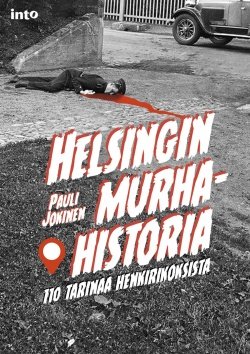 Helsingin murhahistoria : 110 tarinaa henkirikoksista