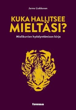 Kuka hallitsee mieltäsi? : mielikuvien hyödyntämisen kirja