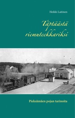 Täptäästä riemuteekkariksi – Pieksämäen pojan tarinoita