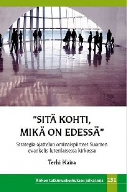 Sitä kohti, mikä on edessä : strategia-ajattelun ominaispiirteet Suomen evankelis-luterilaisessa kirkossa