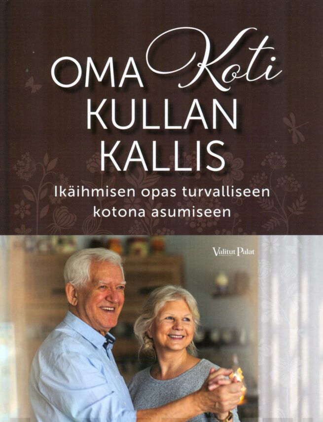 Oma koti kullan kallis : ikäihmisen opas turvalliseen kotona asumiseen