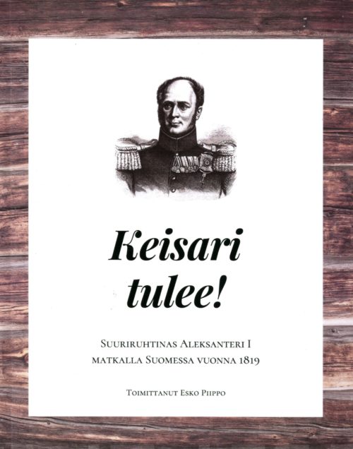 Keisari tulee : suuriruhtinas Aleksanteri I matkalla Suomessa 1819