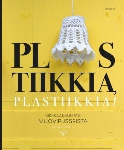 Plastiikkia, plastiikkia! : kaikkea kaunista muovipusseista