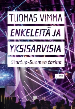 Enkeleitä ja yksisarvisia : Startup-Suomen tarina