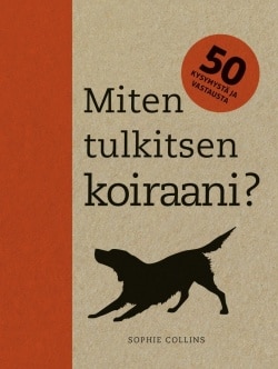 Miten tulkitsen koiraani? : 50 kysymystä ja vastausta