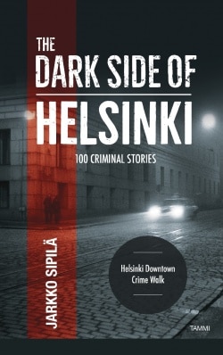 The dark side of Helsinki : 100 criminal stories