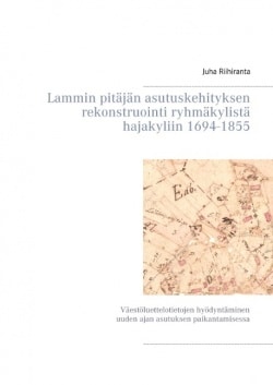 Lammin pitäjän asutuskehityksen rekonstruointi ryhmäkylistä hajakyliin 1694-1855 – Väestöluettelotietojen hyödyntäminen uuden aj