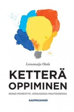 Ketterä oppiminen : keino menestyä jatkuvassa muutoksessa