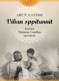 Vihan oppitunnit : isoisäni Mahatma Gandhin opetuksia