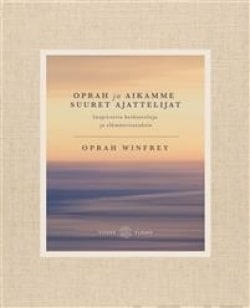 Oprah ja aikamme suuret ajattelijat : inspiroivia keskusteluja ja elämänviisauksia