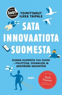 Sata innovaatiota Suomesta : kuinka Suomesta tuli Suomi : poliittisia, sosiaalisia ja arkipäivän keksintöjä