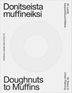 Donitseista muffineiksi : 30 vuotta kaupunkisuunnittelua = Doughnuts to muffins : 30 years of urban planning