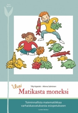 Uusi matikasta moneksi : toiminnallista matematiikkaa varhaiskasvatuksesta esiopetukseen