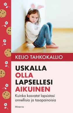 Uskalla olla lapsellesi aikuinen : kuinka kasvatat lapsistasi onnellisia ja tasapainoisia