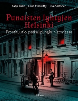 Punaisten lyhtyjen Helsinki : prostituutio pääkaupungin historiassa