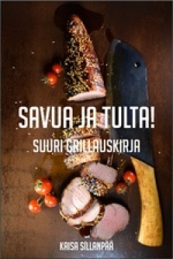 Savua ja tulta! : suuri grillauskirja