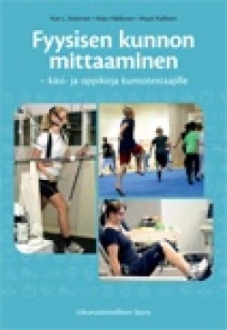 Fyysisen kunnon mittaaminen : käsi- ja oppikirja kuntotestaajille