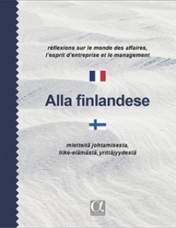 Alla finlandese (ranska-suomi) : reflexions sur le monde des affaires, l’esprit d’entreprise et le management = mietteitä johtam