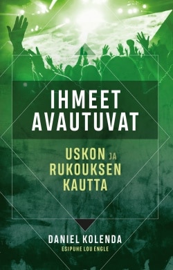 Ihmeet avautuvat : uskon ja rukouksen kautta