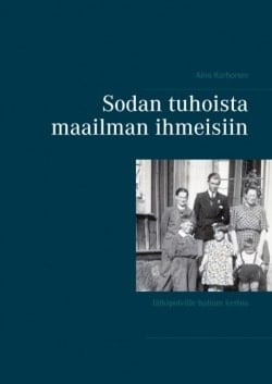 Sodan tuhoista maailman ihmeisiin : jälkipolville haluan kertoa