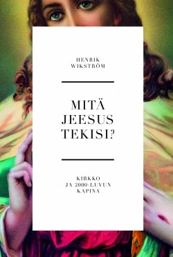 Mitä Jeesus tekisi? : kirkko ja 2000-luvun kapina