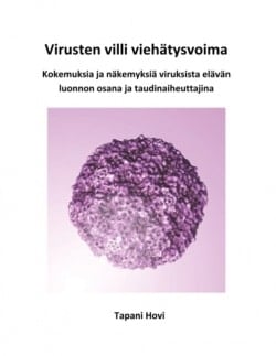 Virusten villi viehätysvoima : kokemuksia ja näkemyksiä viruksista elävän luonnon osana ja taudinaiheuttajina