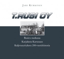 T. Rusi Oy : Rusien matkassa Karjalasta Karunaan : kuljetusyrityksen 200-vuotishistoria