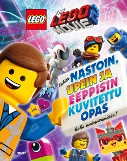 LEGO Movie 2 : kaikista nastoin, upein ja eeppisin kuvitettu opas koko universumissa!