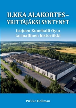 Ilkka Alakortes – yrittäjäksi syntynyt : Isojoen Konehalli Oy:n tarinallinen historiikki