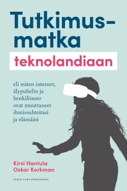 Tutkimusmatka teknolandiaan : eli miten internet, älypuhelin ja henkilöauto ovat muuttaneet ihmissuhteitasi ja elämääsi