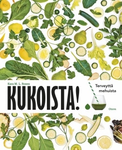 Kukoista! : terveyttä mehuista