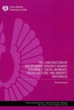 The Construction of ’Disciplinary’ Violence Against Children – Social Workers’, Police Officers’ and Parents’ Rationales