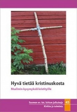 HYVÄ TIETÄÄ KRISTINUSKOSTA  Muslimin kysymyksiä kristityille