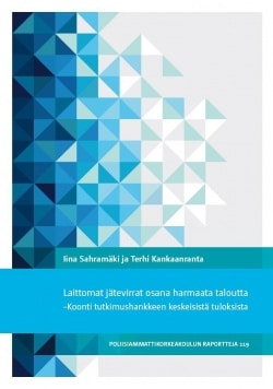 Laittomat jätevirrat osana harmaata taloutta : koonti tutkimushankkeen keskeisistä tuloksista