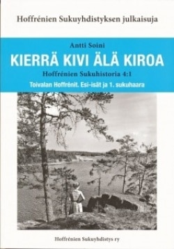 Kierrä kivi älä kiroa : Hoffrenien sukuhistoria 4:1 : Toivalan Hoffrenit : esi-isät ja 1. sukuhaara