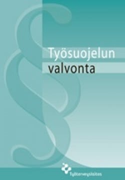 Työsuojelun valvonta : ohjeita ja neuvoja työsuojelun valvonnasta ja työpaikan työsuojeluyhteistoiminnasta annetun lain 44/2006