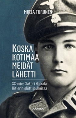 Koska kotimaa meidät lähetti : SS-mies Sakari Haikala Hitlerin eliittijoukoissa