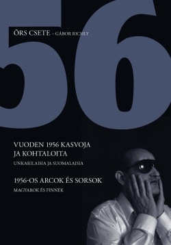 Vuoden 1956 kasvoja ja kohtaloita : unkarilaisia ja suomalaisia = 1956-os arcok és sorsok : magyarok és finnek