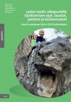 Lasten kodin ulkopuolelle sijoittamisen syyt, taustat, palvelut ja kustannukset : HuosTa-hankkeen (2014-2015) päätulokset