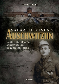 Vapaaehtoisena Auschwitziin : vastarintaliikkeen soluttautujan uskomaton tarina