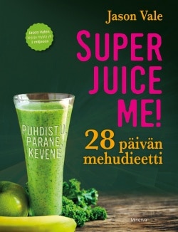 Superjuice me! : 28 päivän mehudieetti