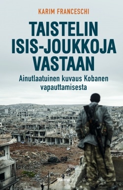 Taistelin Isis-joukkoja vastaan : ainutlaatuinen kuvaus kobanen vapauttamisesta