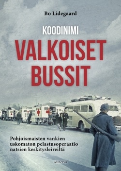 Koodinimi Valkoiset bussit : pohjoismaisten vankien uskomaton pelastusoperaatio natsien keskitysleireiltä