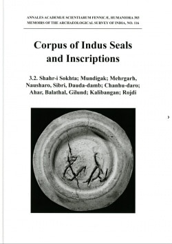 Corpus of Indus Seals and Inscriptions 3.2. : Shahr-i Sokhta; Mundigak; Mehrgarh, Nausharo, Sibri, Dauda-damb; Chanhudaro; Ahar,