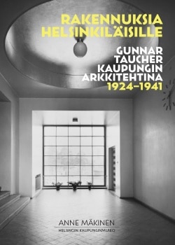 Rakennuksia helsinkiläisille : Gunnar Taucher kaupungin arkkitehtina 1924-1941