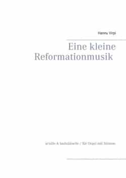 Eine kleine Reformationmusik : uruille & lauluäänelle = für Orgel mit Stimme