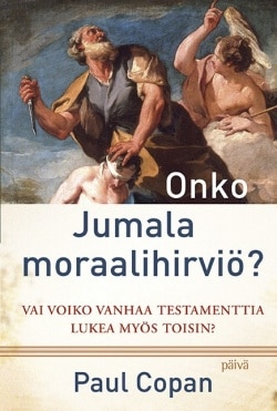 Onko Jumala moraalihirviö? : vai voiko Vanhaa testamenttia lukea myös toisin?