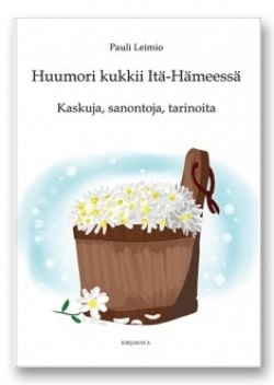 Huumori kukkii Itä-Hämeessä : kaskuja, sanontoja, tarinoita