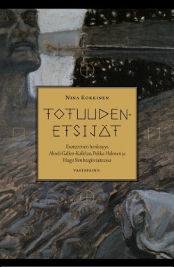 Totuudenetsijät : esoteerinen henkisyys Akseli Gallen-Kallelan, Pekka Halosen ja Hugo Simbergin taiteessa